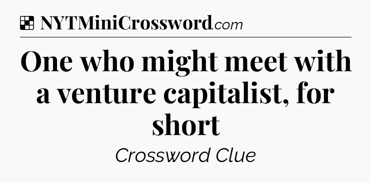 Solution: One who might meet with a venture capitalist, for short - NYT Crossword