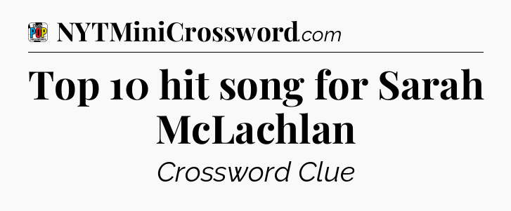 Top 10 hit song for Sarah McLachlan Crossword Clue