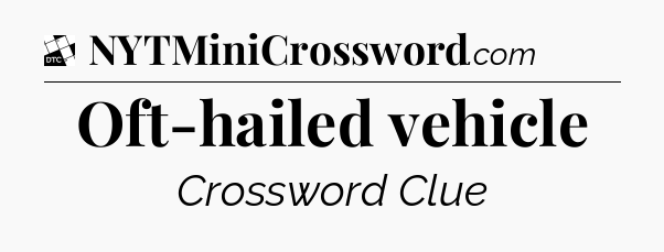 Oft-hailed vehicle - Daily Themed Classic Crossword