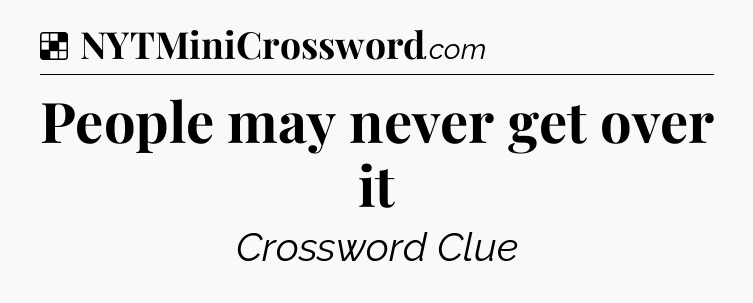 Solution: People may never get over it - NYT Crossword