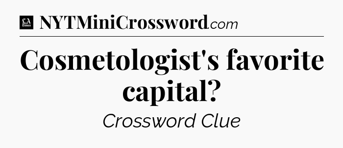 Cosmetologist's favorite capital - LA Times Crossword