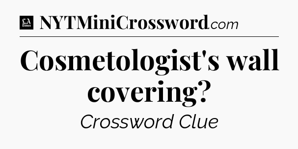 Cosmetologist's wall covering - LA Times Crossword