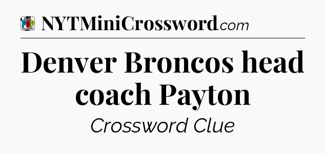Denver Broncos head coach Payton Crossword Clue