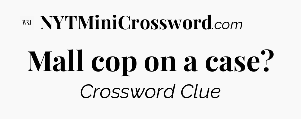 Mall cop on a case - WSJ Crossword