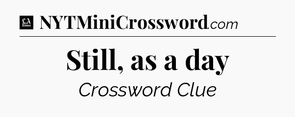 Still, as a day - LA Times Crossword