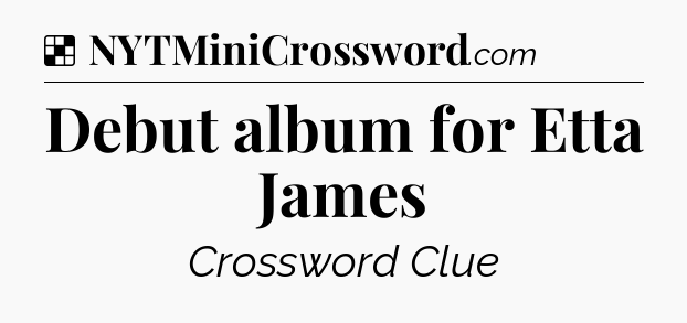 Solution: Debut album for Etta James - NYT Crossword