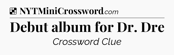 Solution: Debut album for Dr. Dre - NYT Crossword