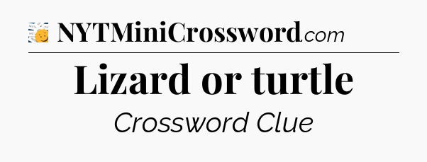 Lizard or turtle - 7 Little Words