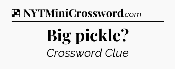 Solution: Big pickle - NYT Crossword