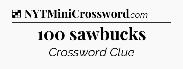 Solution: 100 sawbucks - NYT Crossword