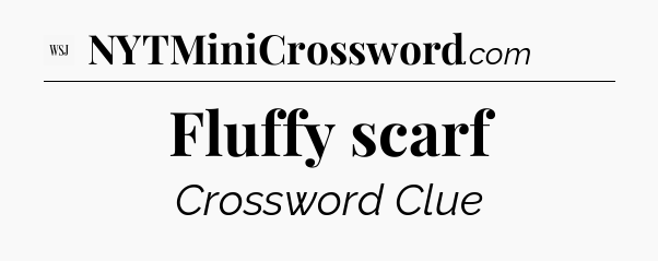 Fluffy scarf - WSJ Crossword