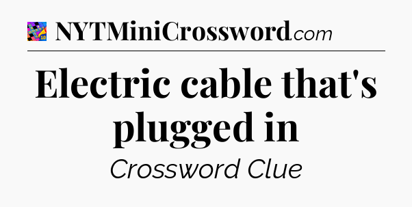 Electric cable that's plugged in Crossword Clue