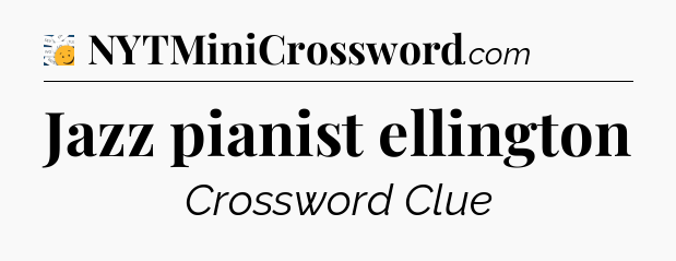 Jazz pianist ellington - 7 Little Words