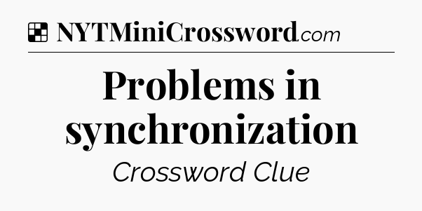 Solution: Problems in synchronization - NYT Crossword