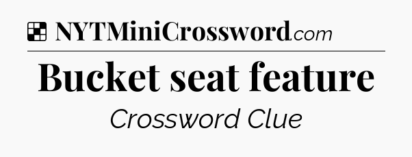 Solution: Bucket seat feature - NYT Crossword