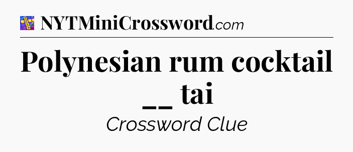 Polynesian rum cocktail __ tai Codycross