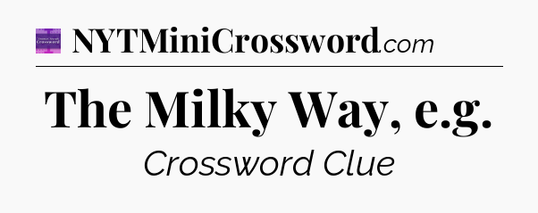 The Milky Way, e.g - Thomas Joseph Crossword