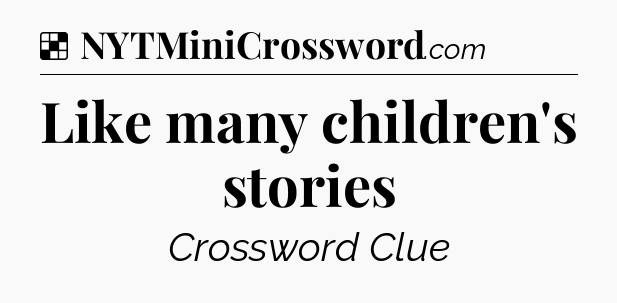 Solution: Like many children's stories - NYT Crossword