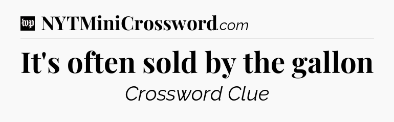 It's often sold by the gallon Crossword Clue