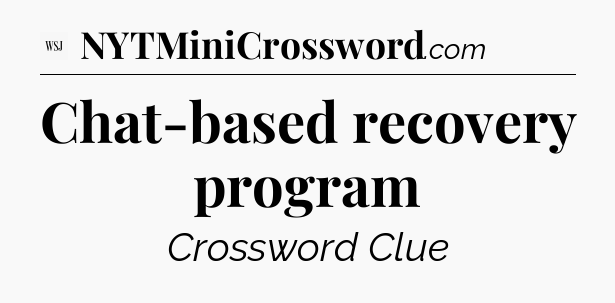 Chat-based recovery program - WSJ Crossword