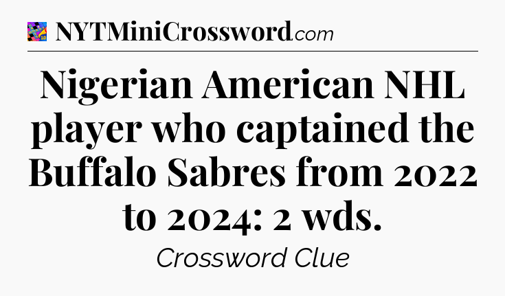 Nigerian American NHL player who captained the Buffalo Sabres from 2022 to 2024: 2 wds Crossword Clue