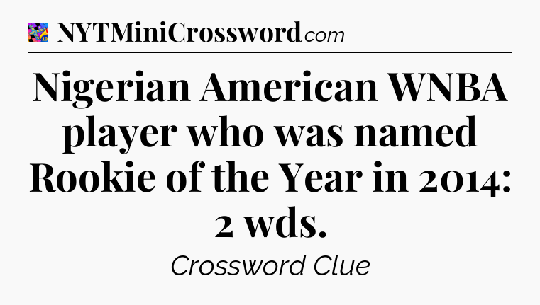 Nigerian American WNBA player who was named Rookie of the Year in 2014: 2 wds Crossword Clue