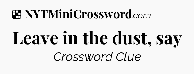 Solution: Leave in the dust, say - NYT Crossword