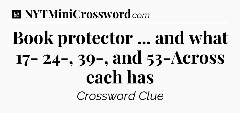 Book protector ... and what 17- 24-, 39-, and 53-Across each has - LA Times Crossword