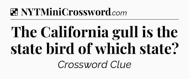 Solution: The California gull is the state bird of which state - NYT Crossword