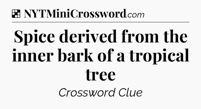 Solution: Spice derived from the inner bark of a tropical tree - NYT Crossword