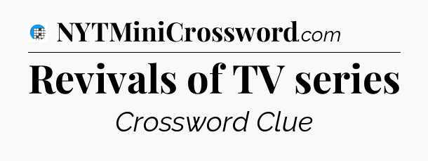 Revivals of TV series Crossword Clue