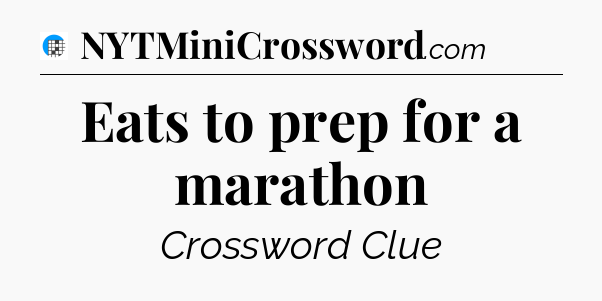 Eats to prep for a marathon Crossword Clue