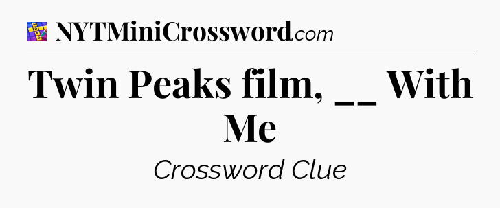 Twin Peaks film, __ With Me Codycross