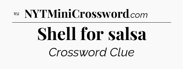 Shell for salsa - WSJ Crossword