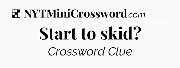 Solution: Start to skid - NYT Crossword