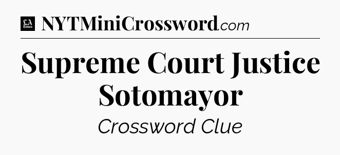 Supreme Court Justice Sotomayor - LA Times Crossword