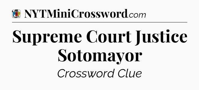 Supreme Court Justice Sotomayor Crossword Clue