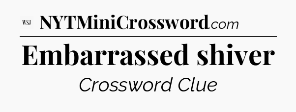 Embarrassed shiver - WSJ Crossword
