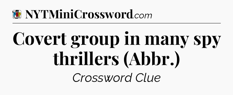 Covert group in many spy thrillers (Abbr.) Crossword Clue