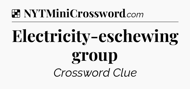 Solution: Electricity-eschewing group - NYT Crossword