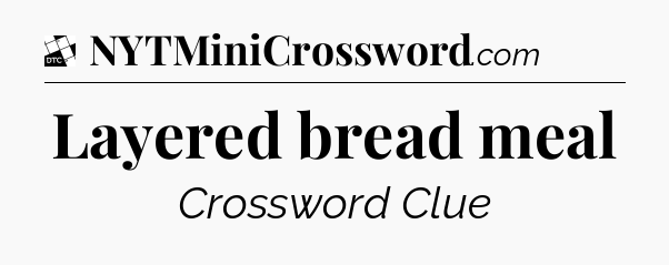 Layered bread meal - Daily Themed Classic Crossword