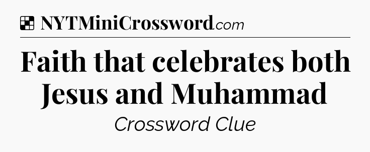 Solution: Faith that celebrates both Jesus and Muhammad - NYT Crossword
