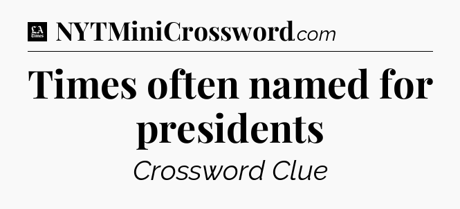 Times often named for presidents - LA Times Crossword