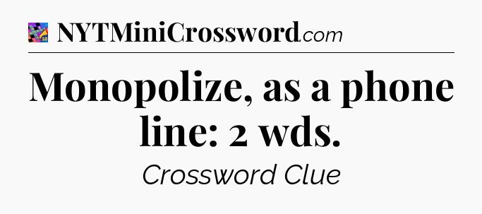 Monopolize, as a phone line: 2 wds Crossword Clue