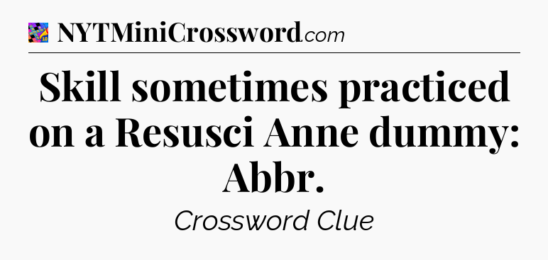 Skill sometimes practiced on a Resusci Anne dummy: Abbr Crossword Clue