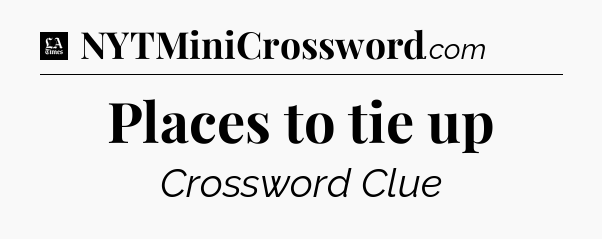 Places to tie up - LA Times Crossword