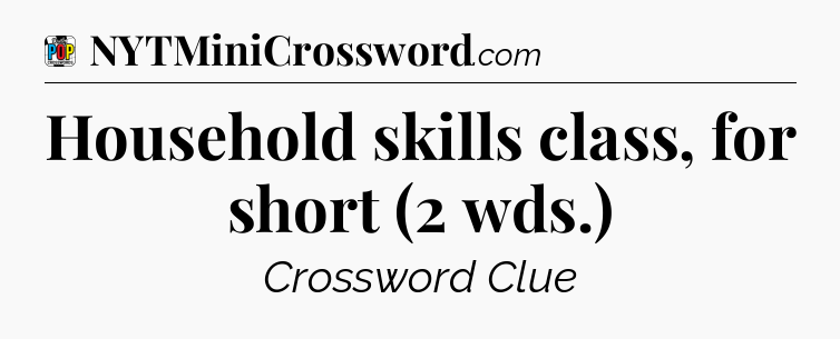 Household skills class, for short (2 wds.) Crossword Clue