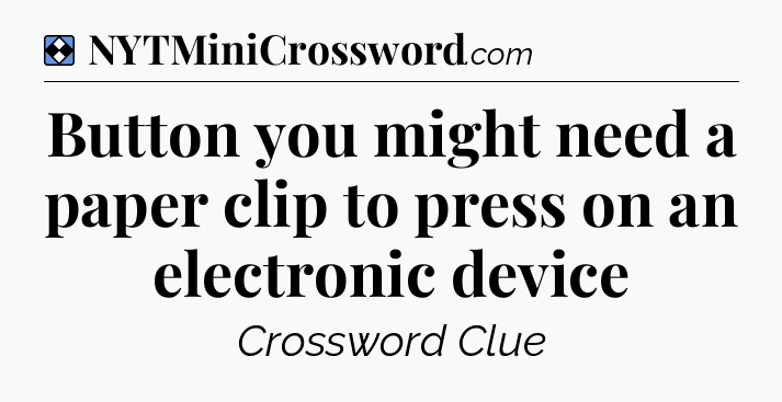 Solution: Button you might need a paper clip to press on an electronic device - NYT Mini Crossword