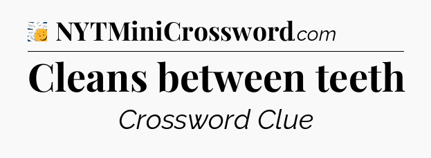 Cleans between teeth - 7 Little Words