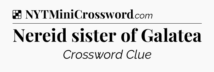 Solution: Nereid sister of Galatea - NYT Crossword